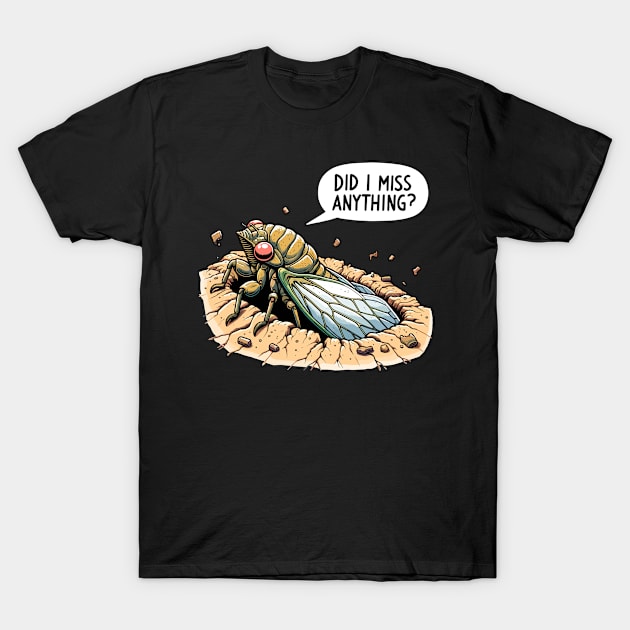 Cicada Did I Miss Anything? Funny Cicada Summer T-Shirt by creative